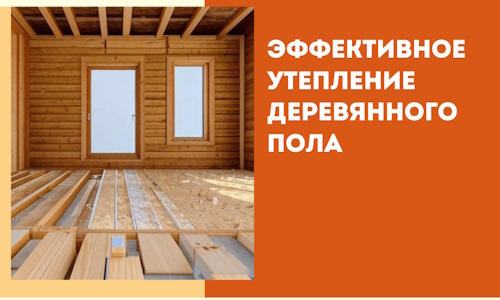 Эффективное утепление деревянного пола в Астрахани